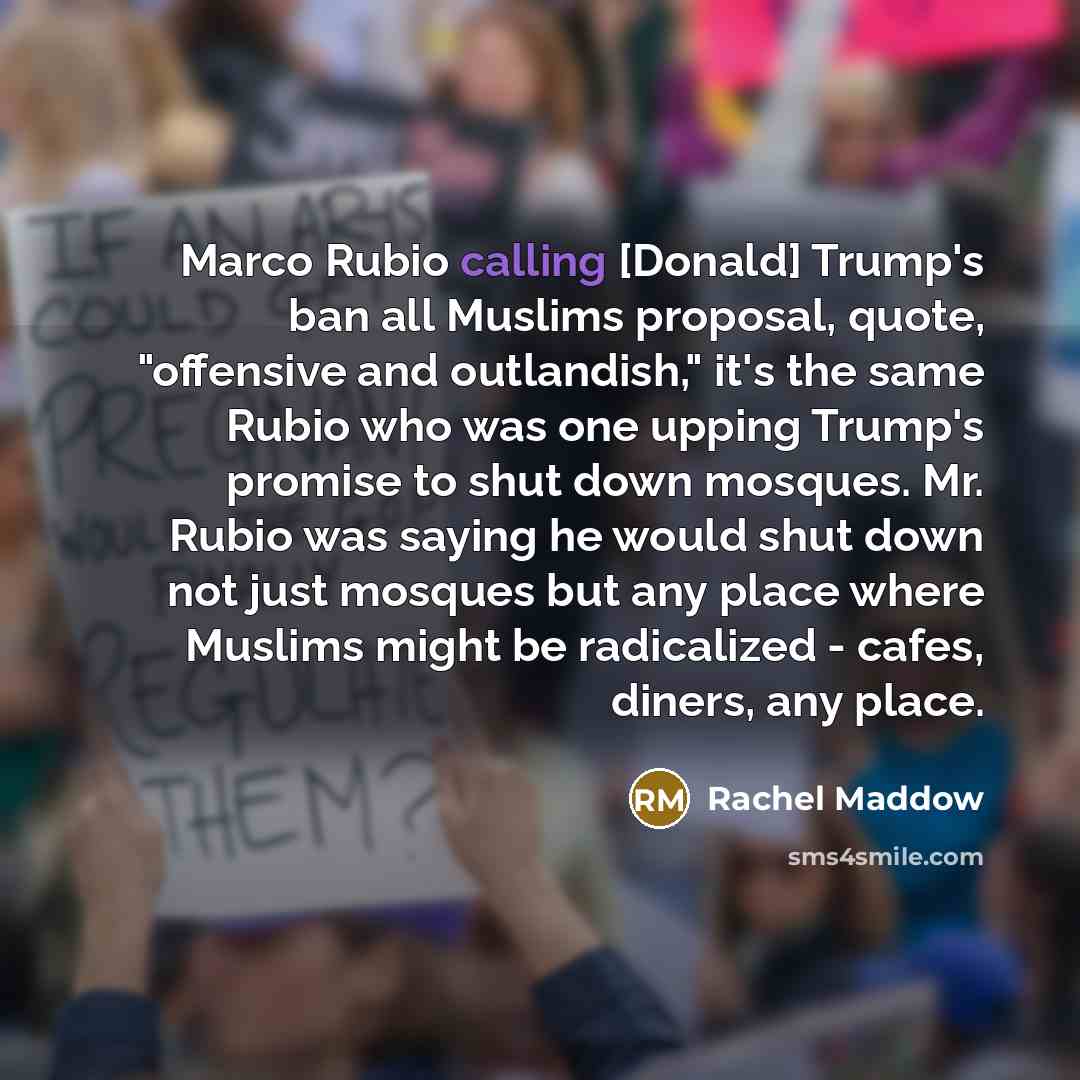 “Marco Rubio calling [Donald] Trump`s ban all Muslims proposal, quote,…” quote by Rachel Maddow