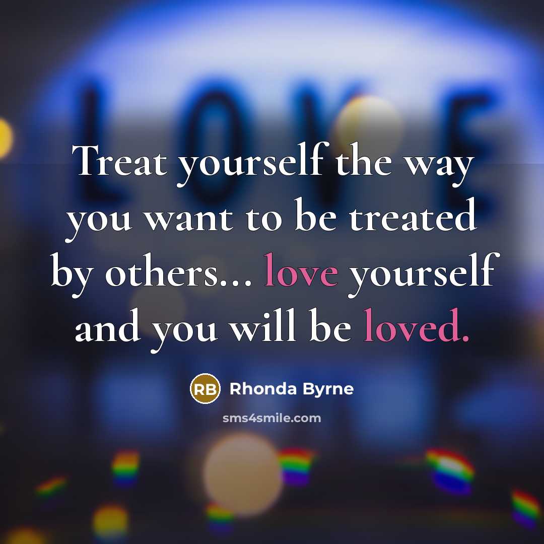 “Treat yourself the way you want to be treated by…” quote by Rhonda Byrne