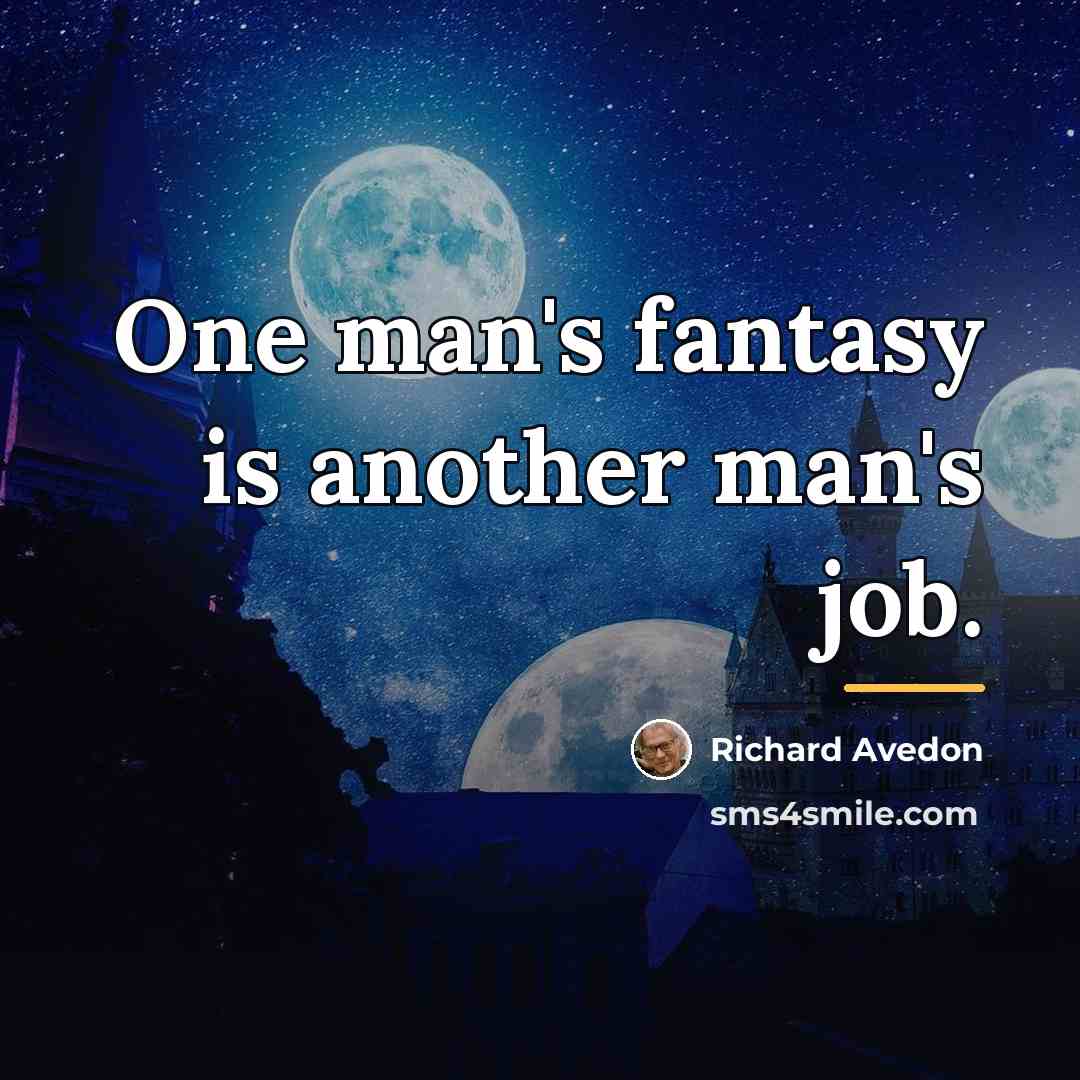 “One man's fantasy is another man's job.…” quote by Richard Avedon