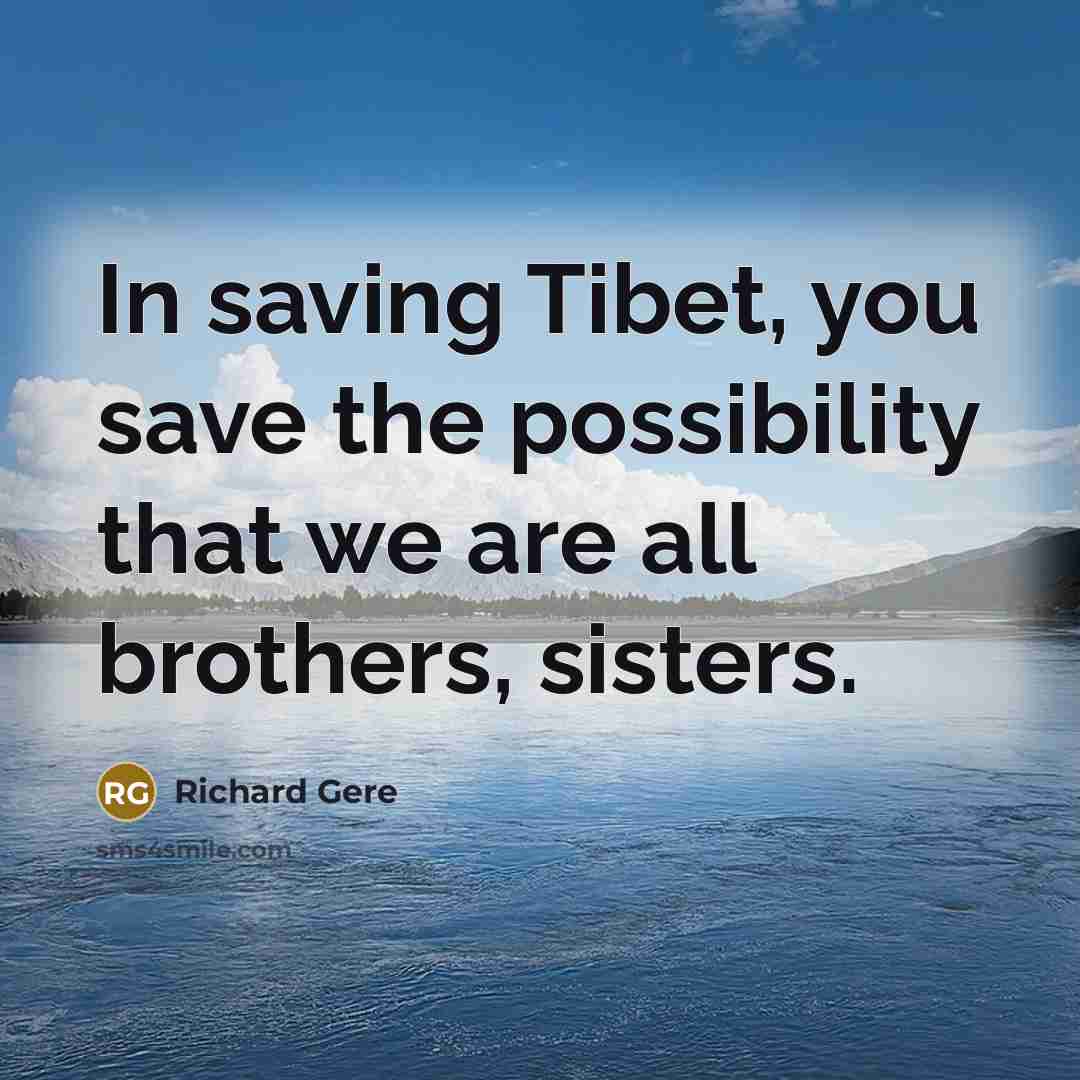 “In saving Tibet, you save the possibility that we are…” quote by Richard Gere