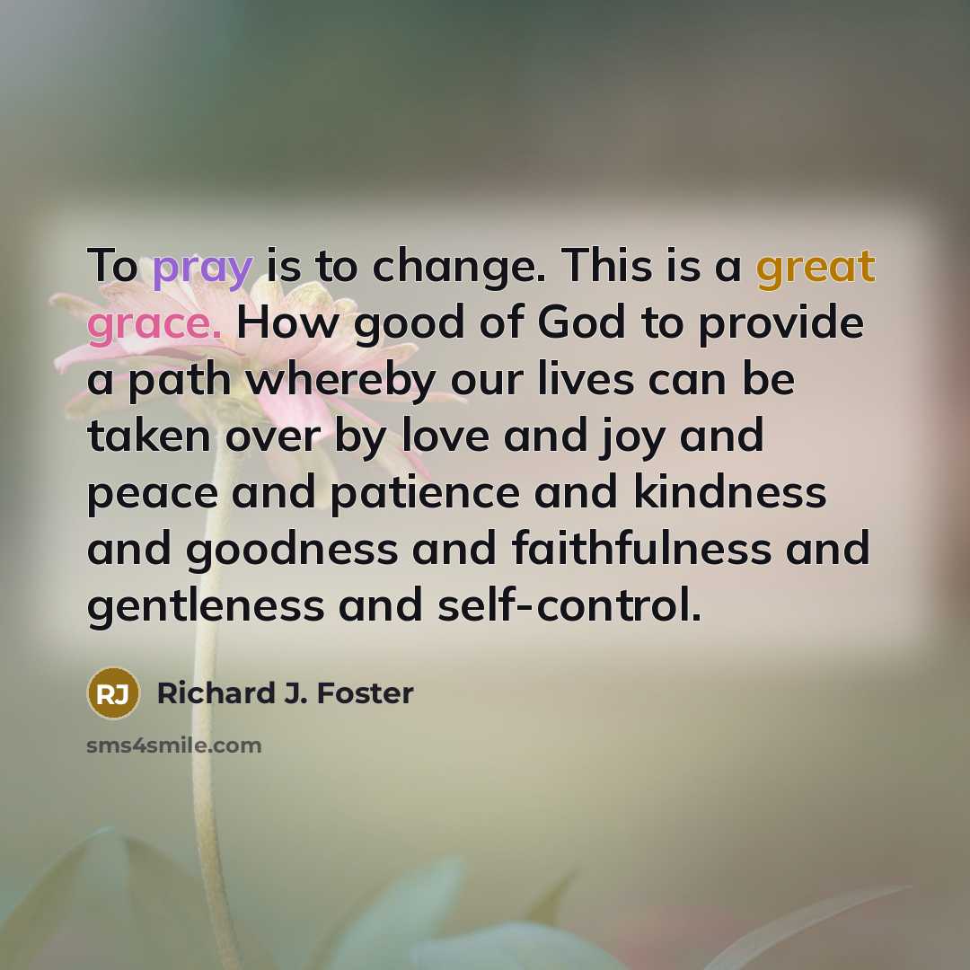“To pray is to change. This is a great grace.…” quote by Richard J. Foster