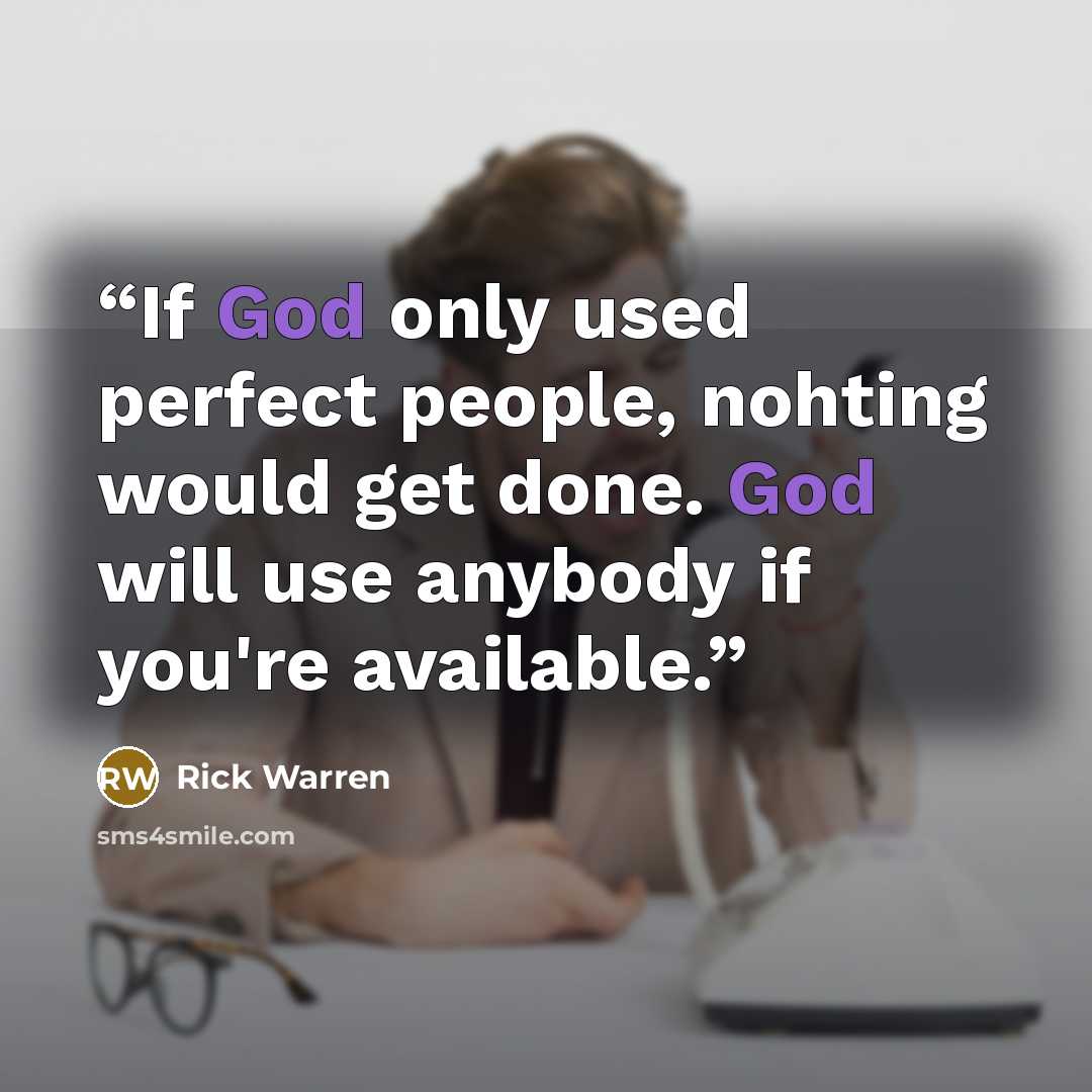 “If God only used perfect people, nohting would get done. God will use anybody if you're available.” quote by Rick Warren