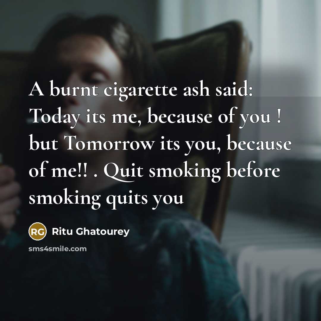 “A burnt cigarette ash said: Today its me, because of…” quote by Ritu Ghatourey