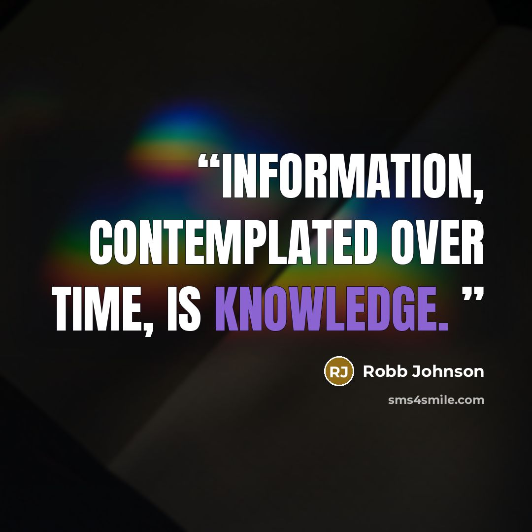 “Information, contemplated over time, is knowledge.” quote by Robb Johnson