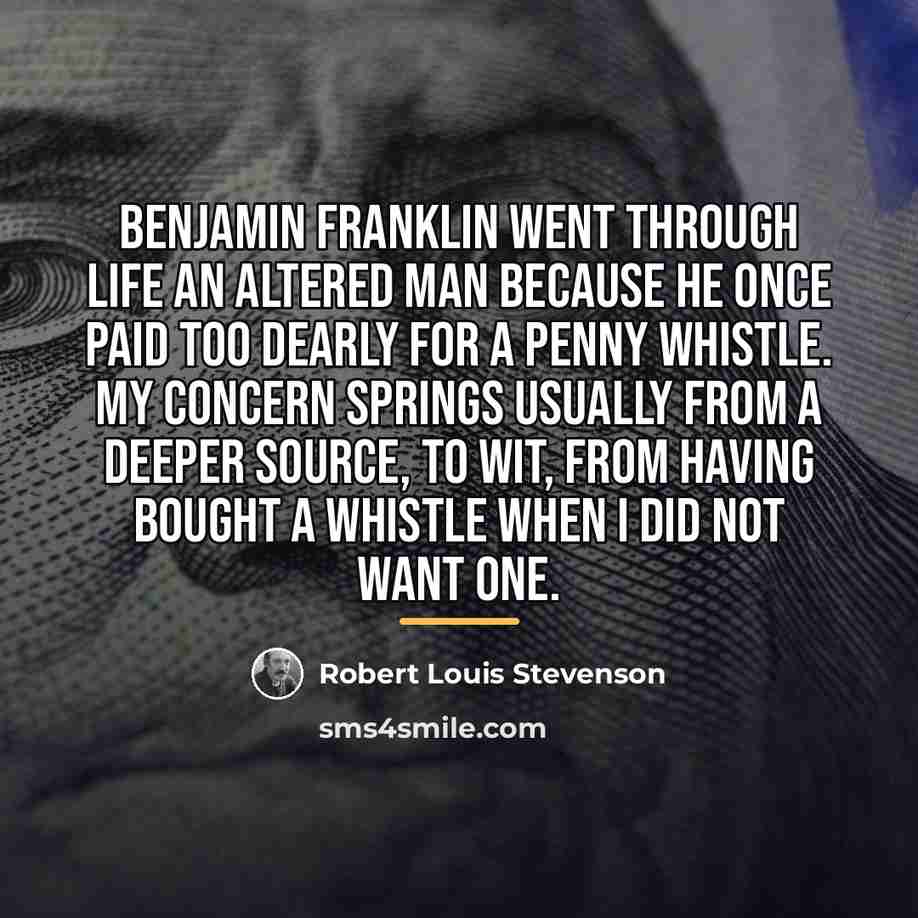 “Benjamin Franklin went through life an altered man because he…” quote by Robert Louis Stevenson