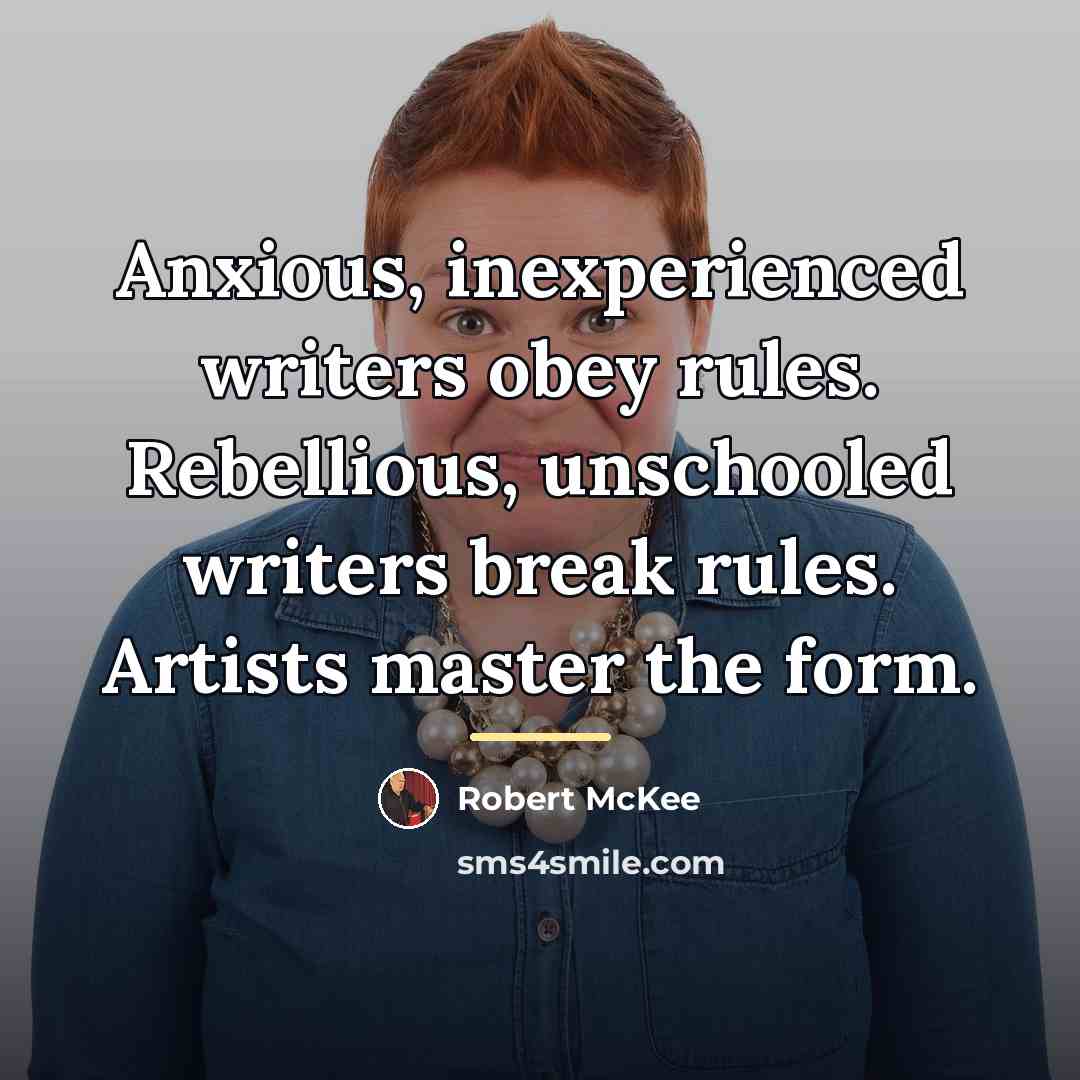 “Anxious, inexperienced writers obey rules. Rebellious, unschooled writers break rules.…” quote by Robert McKee