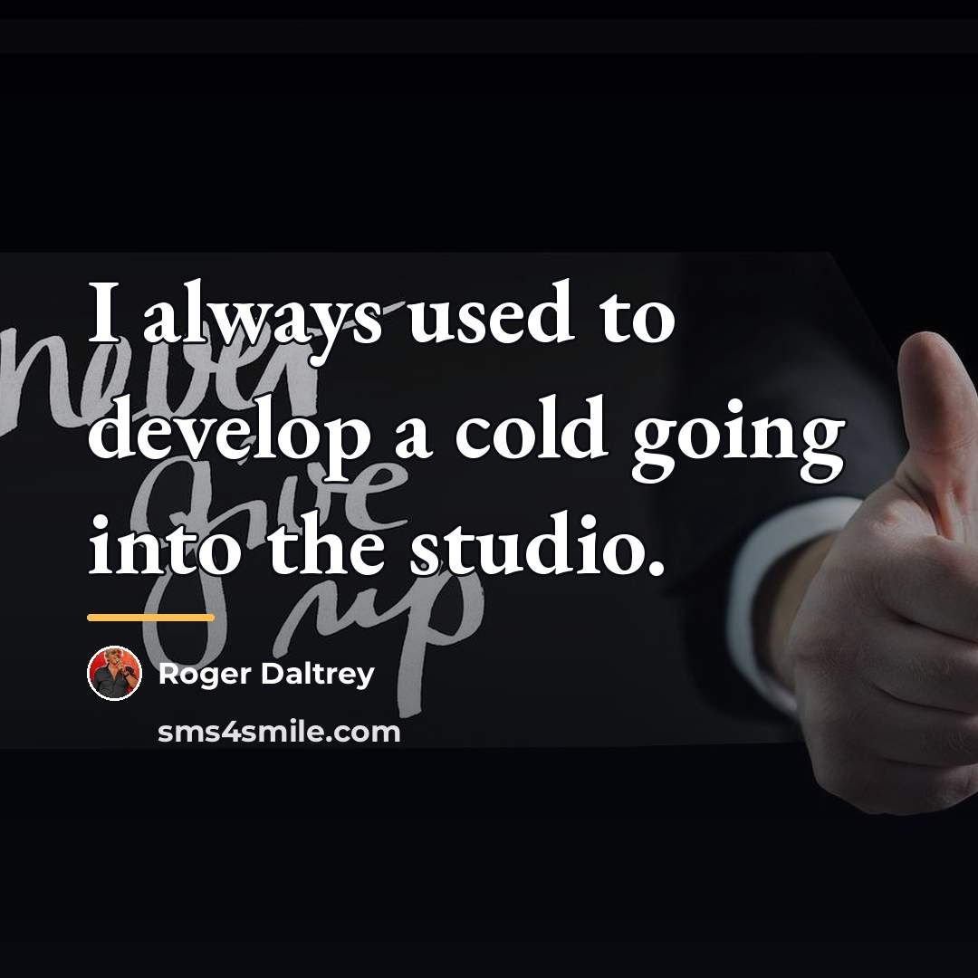 “I always used to develop a cold going into the…” quote by Roger Daltrey