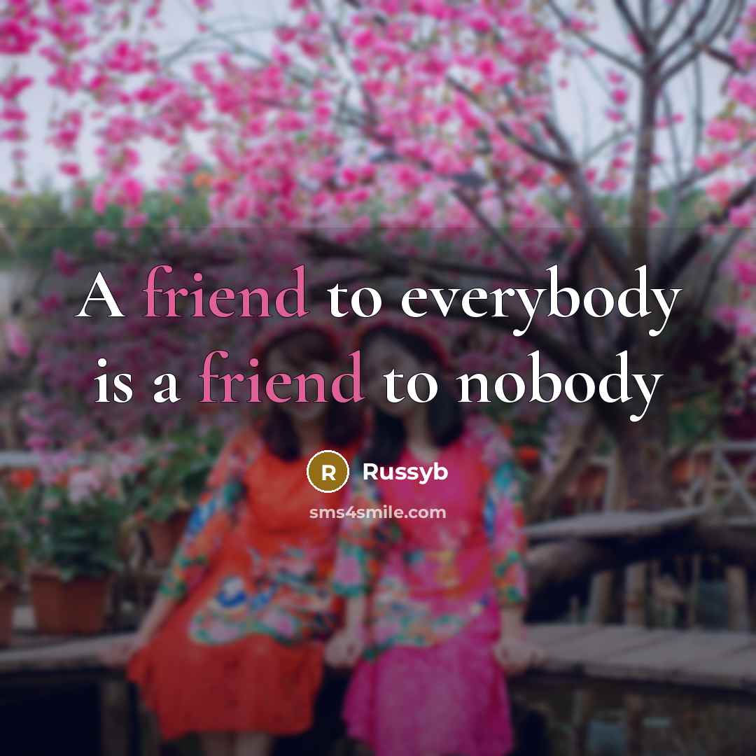 “A friend to everybody is a friend to nobody…” quote by Russyb