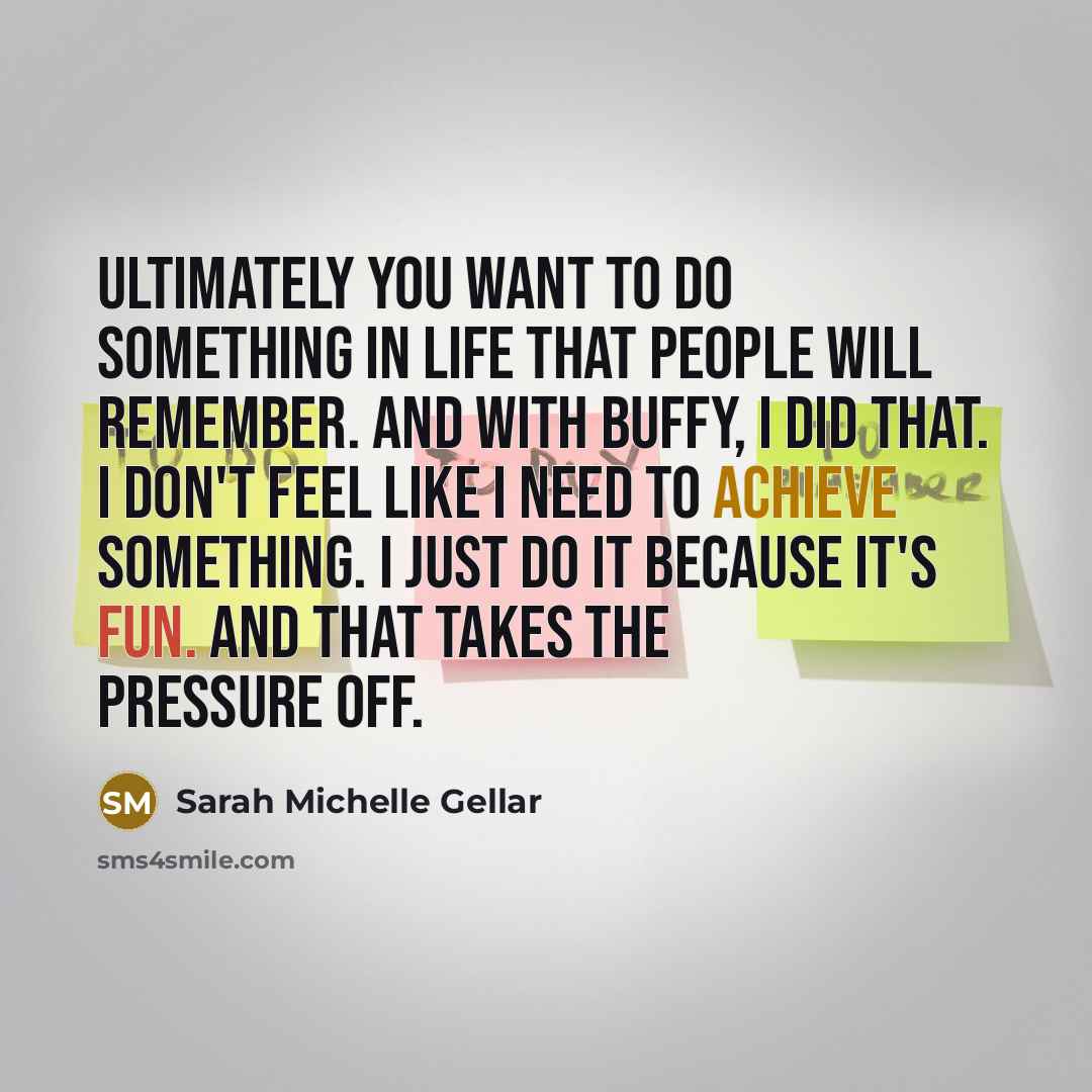 “Ultimately you want to do something in life that people…” quote by Sarah Michelle Gellar
