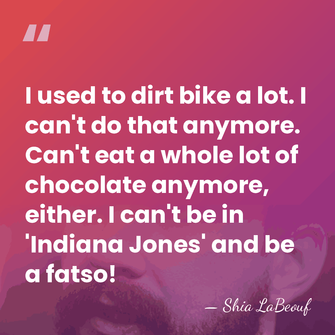 I used to dirt bike a lot. I can't do that anymore.&hellip; - Shia LaBeouf