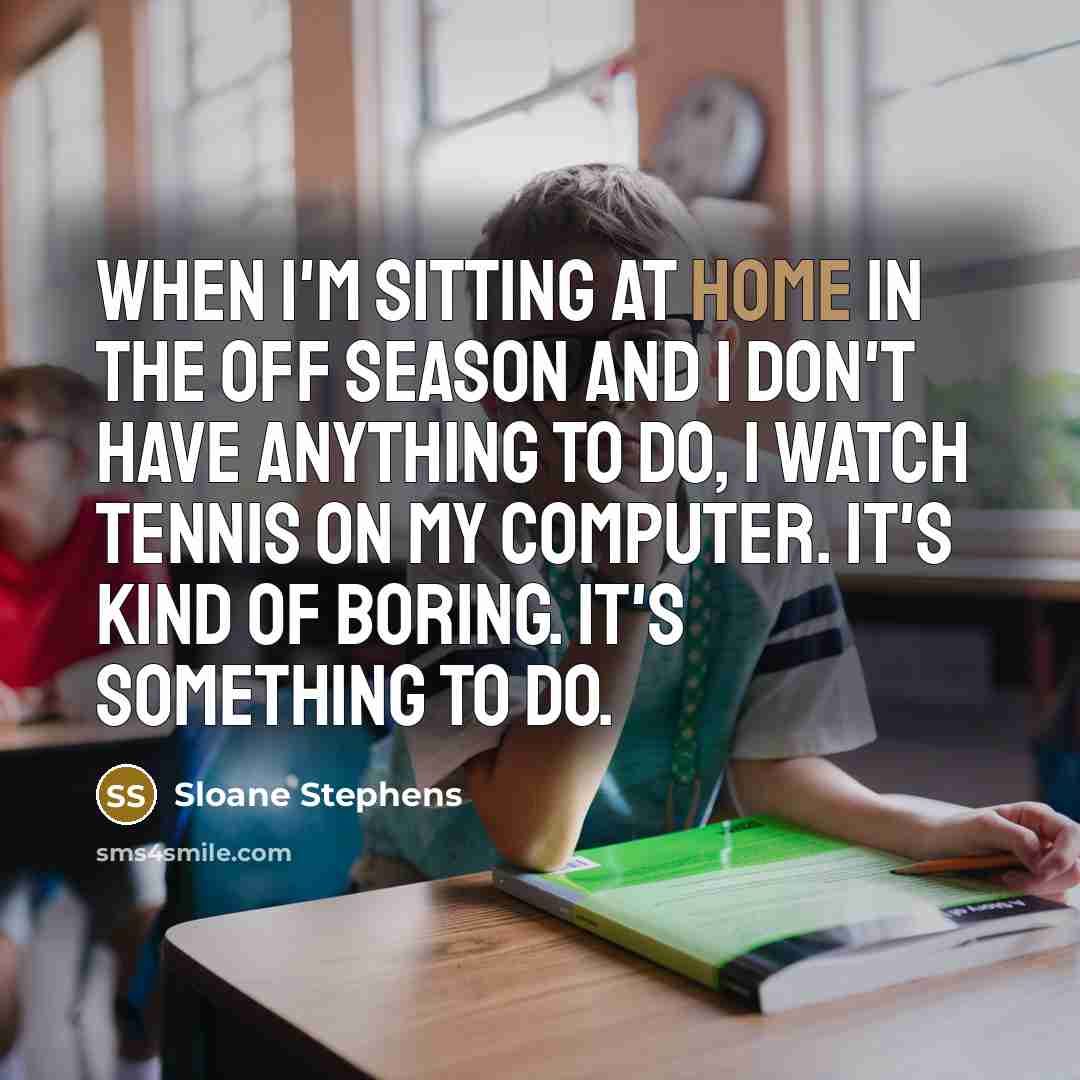 “When I'm sitting at home in the off season and…” quote by Sloane Stephens