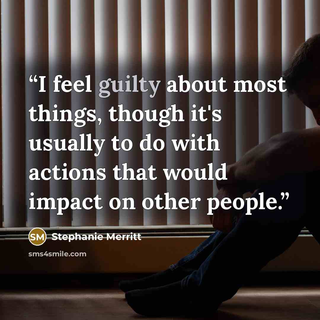 “I feel guilty about most things, though it's usually to do with actions that would impact on other people.” quote by Stephanie Merritt