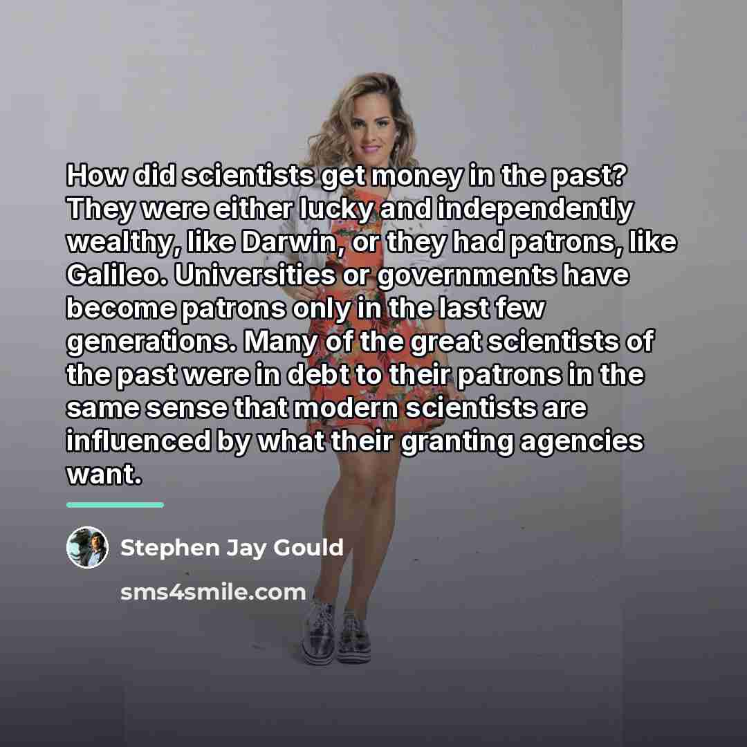 “How did scientists get money in the past? They were…” quote by Stephen Jay Gould