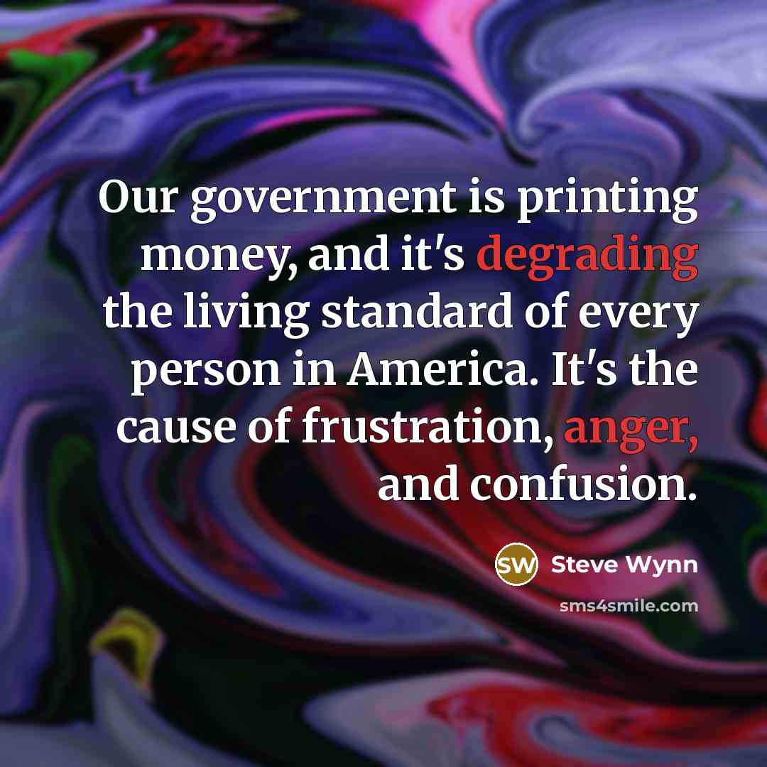 “Our government is printing money, and it's degrading the living…” quote by Steve Wynn