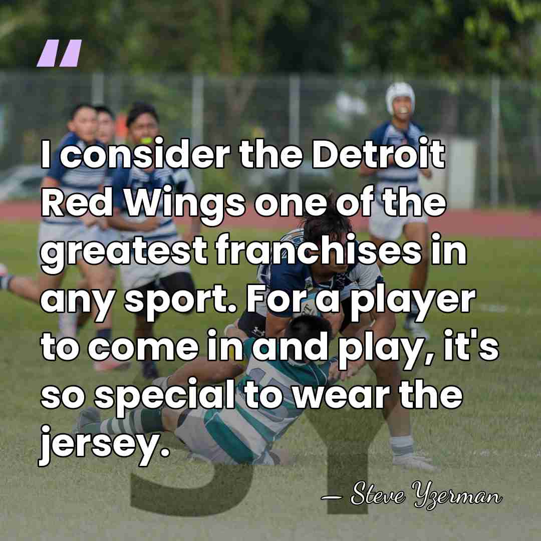 I consider the Detroit Red Wings one of the greatest franchises in&hellip; - Steve Yzerman