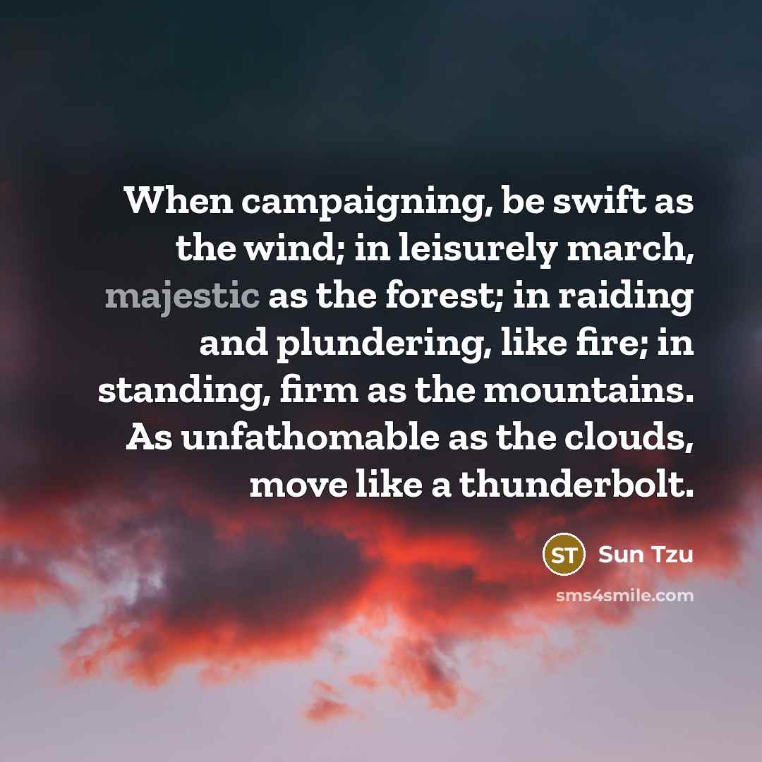 “When campaigning, be swift as the wind; in leisurely march,…” quote by Sun Tzu