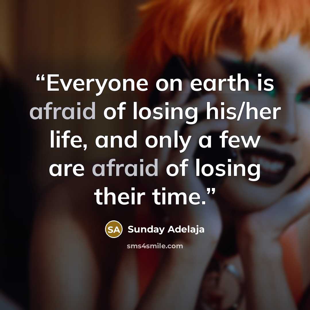 “Everyone on earth is afraid of losing his/her life, and only a few are afraid of losing their time.” quote by Sunday Adelaja