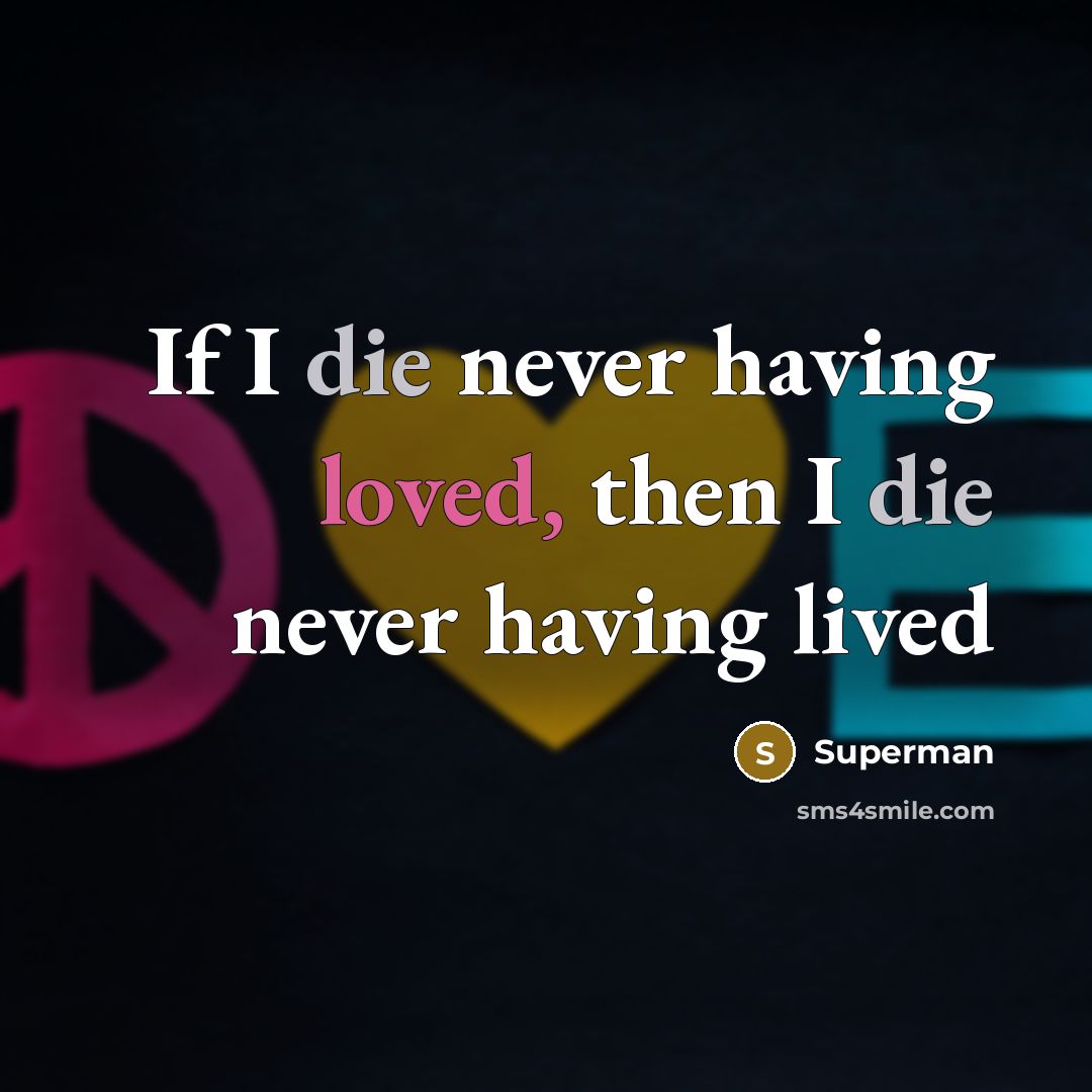 “If I die never having loved, then I die never…” quote by Superman