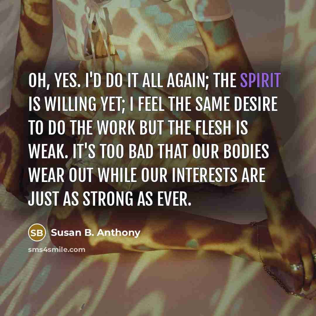 “Oh, yes. I'd do it all again; the spirit is…” quote by Susan B. Anthony