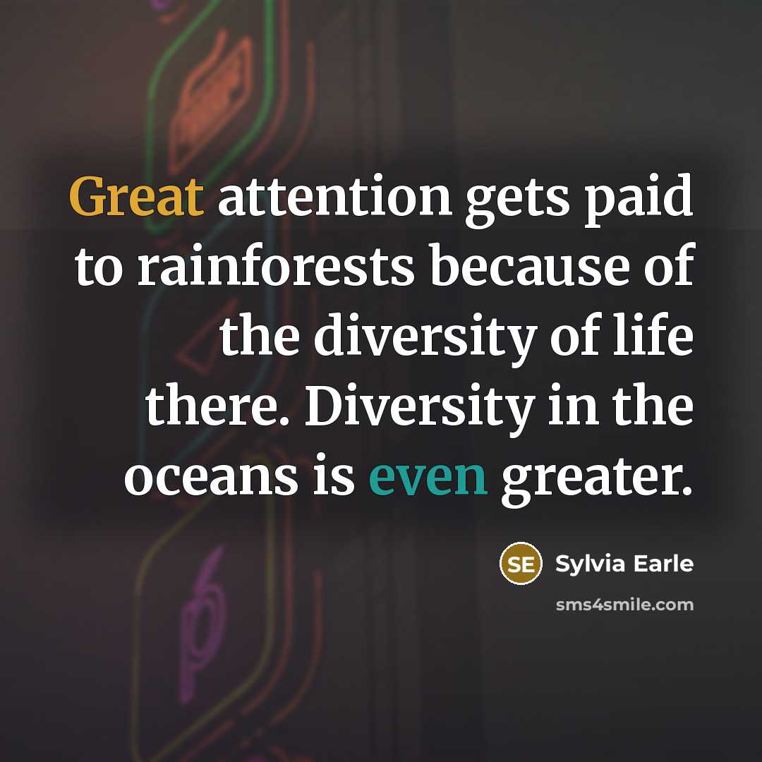 “Great attention gets paid to rainforests because of the diversity…” quote by Sylvia Earle