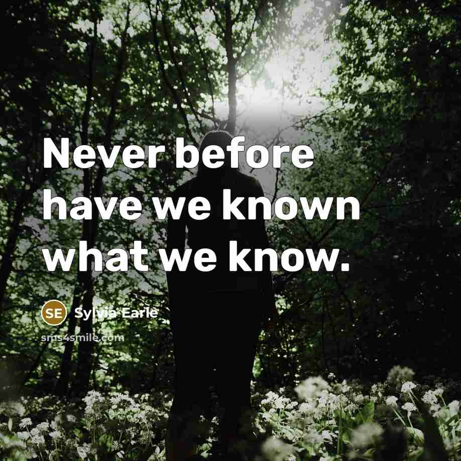 “Never before have we known what we know.…” quote by Sylvia Earle