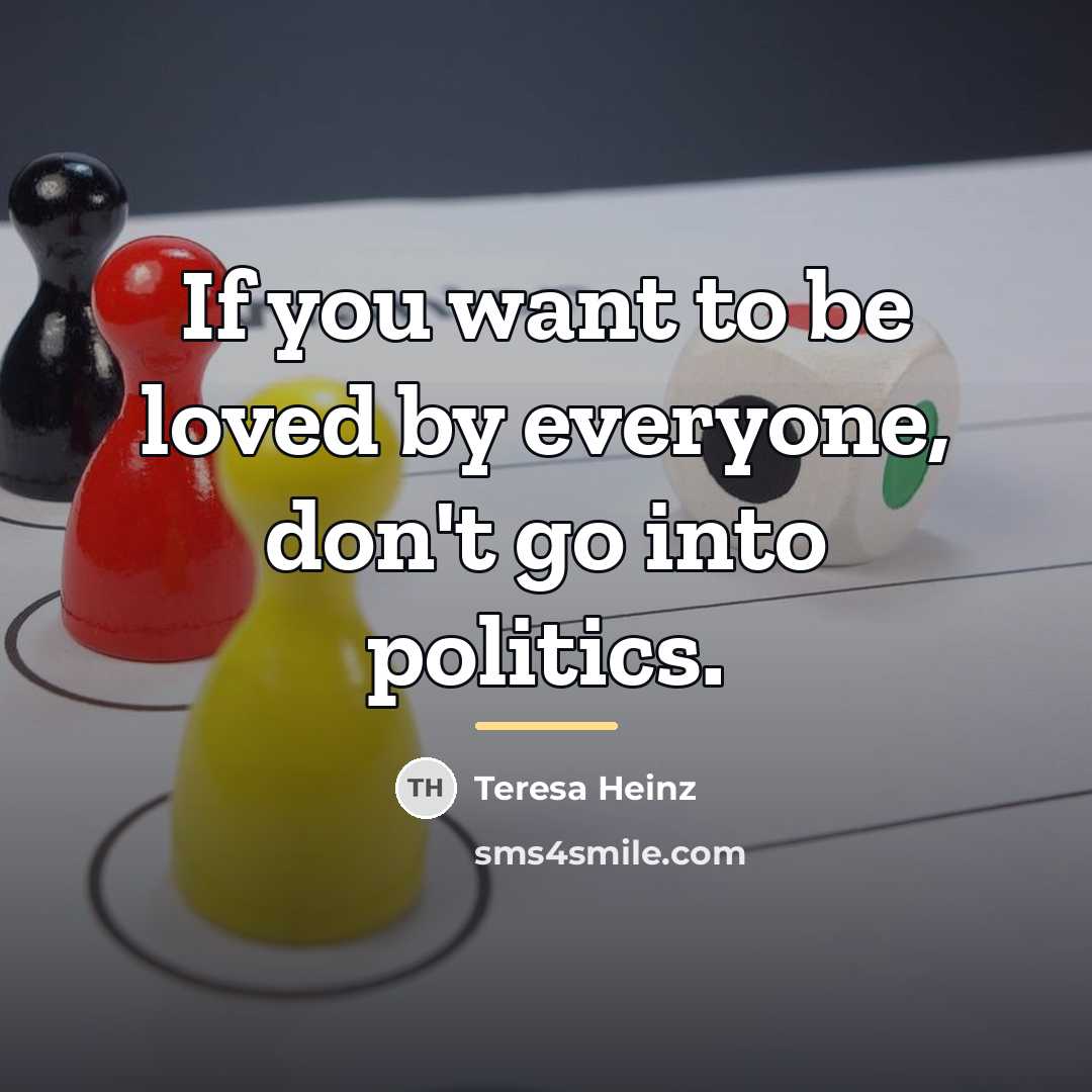 “If you want to be loved by everyone, don't go…” quote by Teresa Heinz