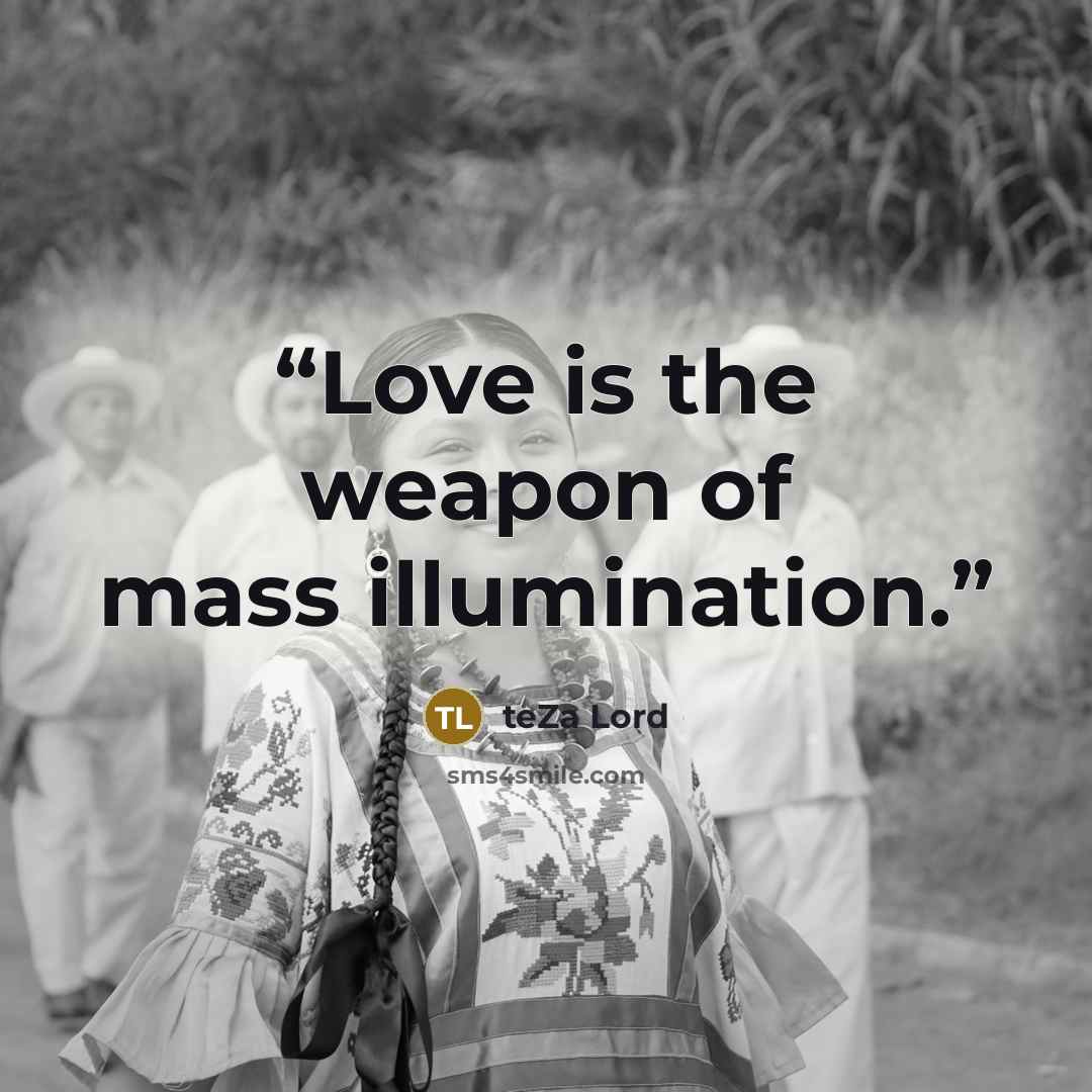 “Love is the weapon of mass illumination.” quote by teZa Lord