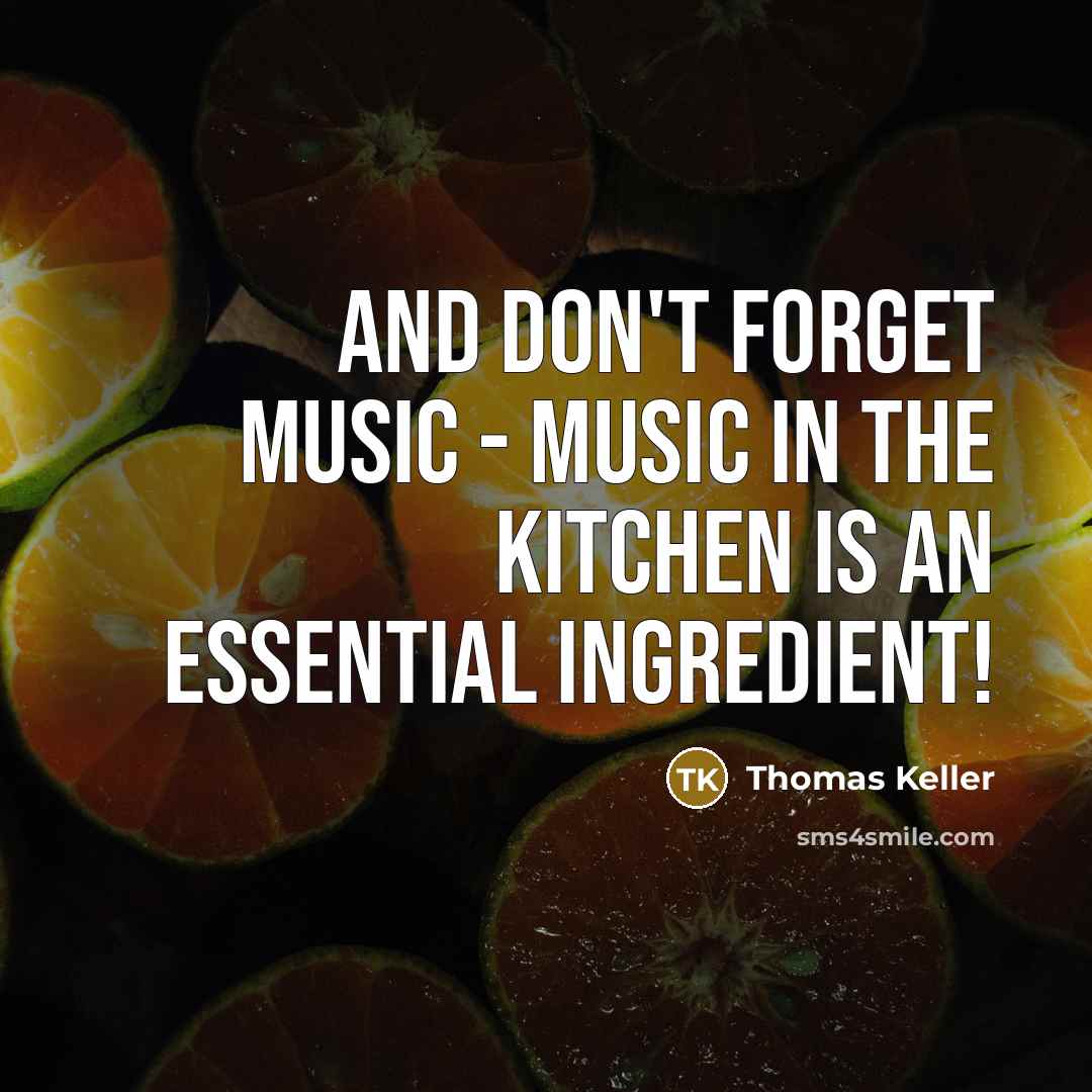 “And don't forget music - music in the kitchen is…” quote by Thomas Keller
