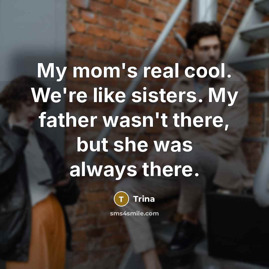 “My mom's real cool. We're like sisters. My father wasn't…” quote by Trina