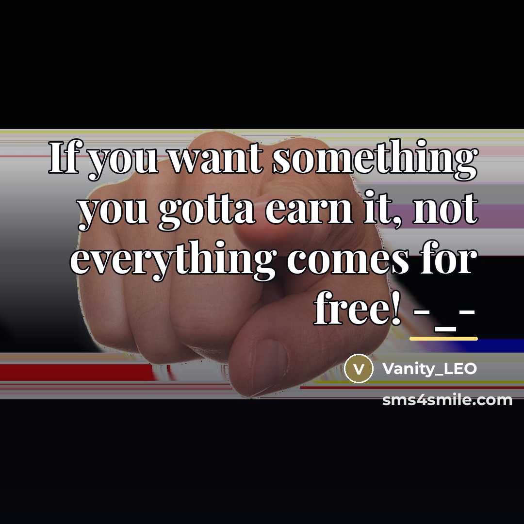 “If you want something you gotta earn it, not everything…” quote by Vanity_LEO
