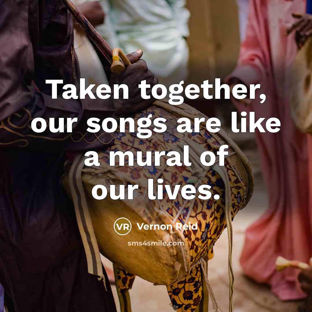 “Taken together, our songs are like a mural of our…” quote by Vernon Reid