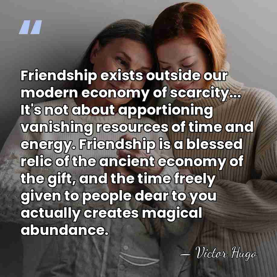 Friendship exists outside our modern economy of scarcity... It's not about apportioning&hellip; - Victor Hugo
