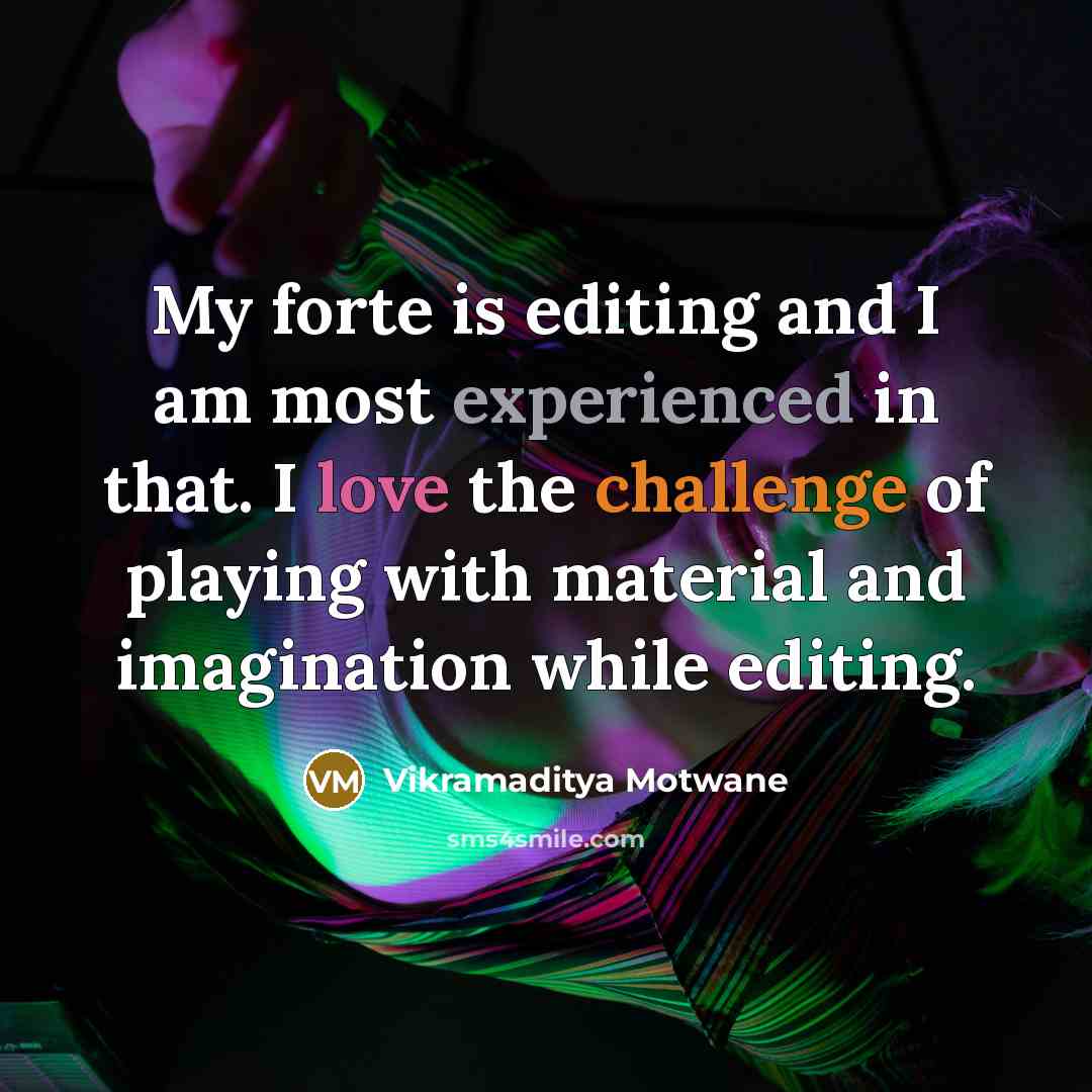 “My forte is editing and I am most experienced in…” quote by Vikramaditya Motwane
