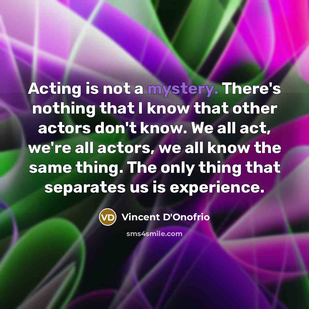 “Acting is not a mystery. There's nothing that I know…” quote by Vincent D'Onofrio