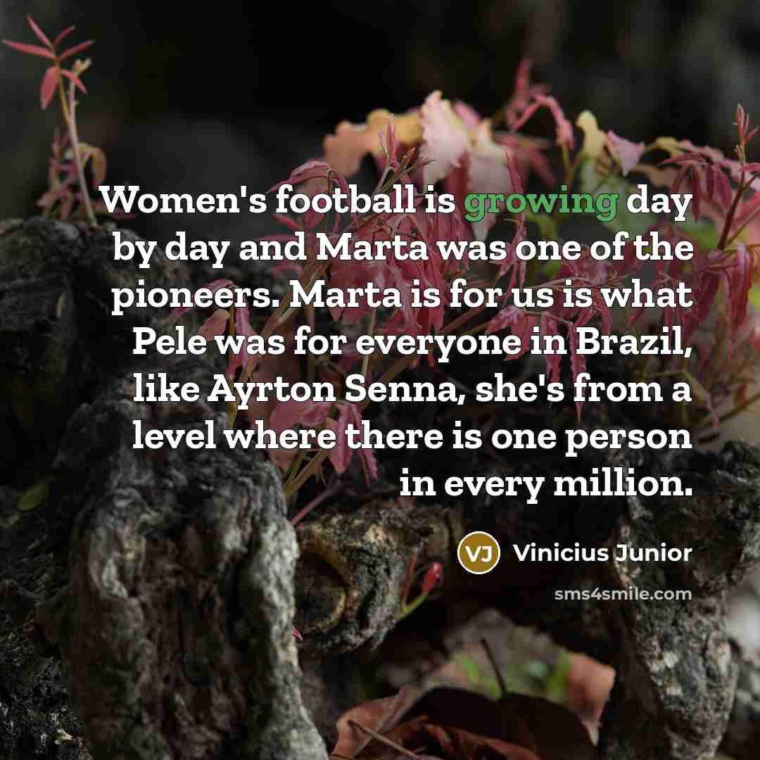 “Women's football is growing day by day and Marta was…” quote by Vinicius Junior
