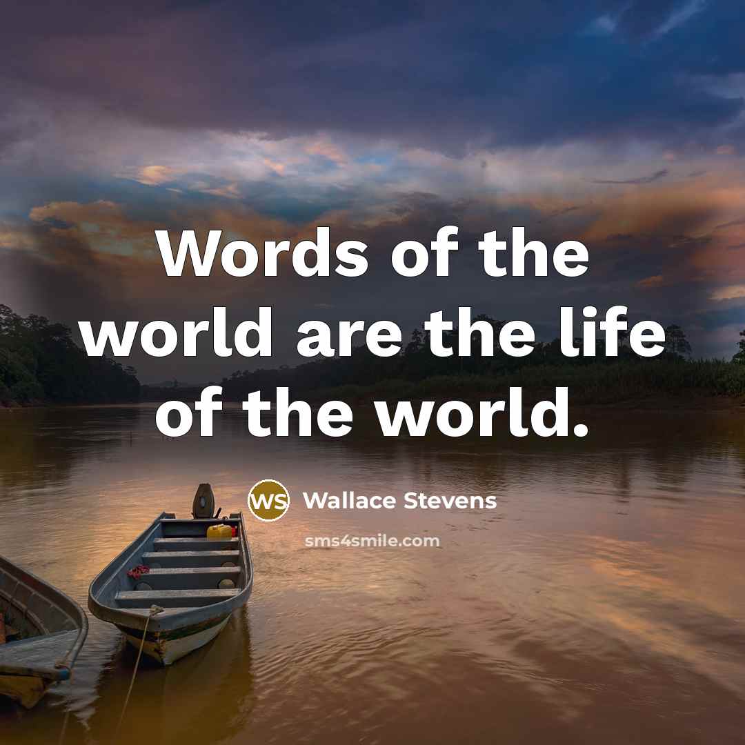 “Words of the world are the life of the world.…” quote by Wallace Stevens
