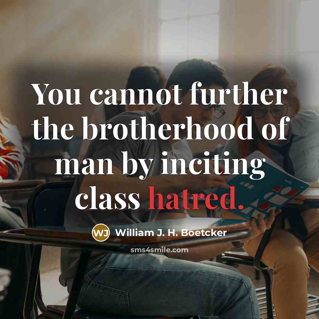 “You cannot further the brotherhood of man by inciting class…” quote by William J. H. Boetcker