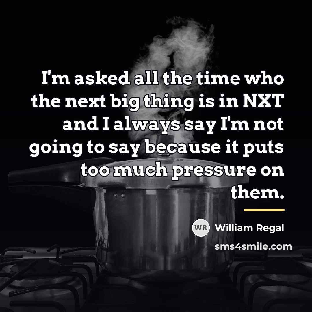 “I'm asked all the time who the next big thing…” quote by William Regal