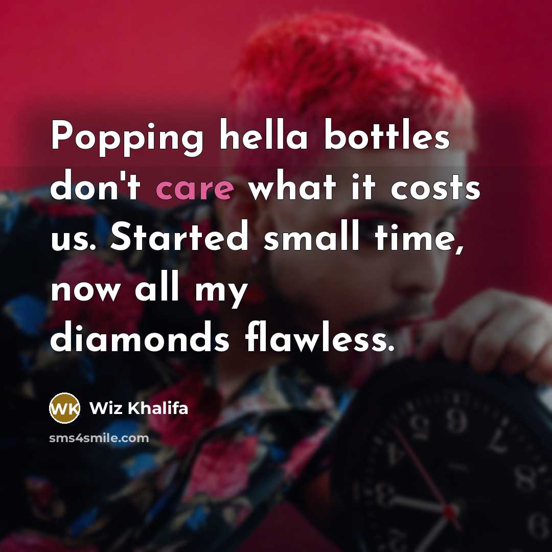 “Popping hella bottles don't care what it costs us. Started…” quote by Wiz Khalifa