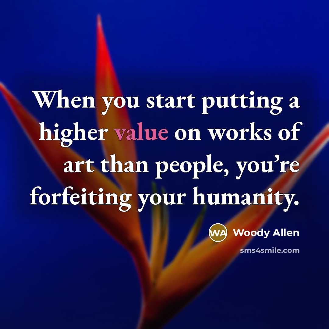 “When you start putting a higher value on works of…” quote by Woody Allen