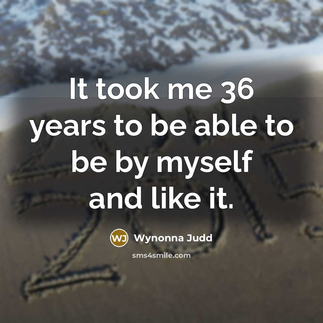 “It took me 36 years to be able to be…” quote by Wynonna Judd