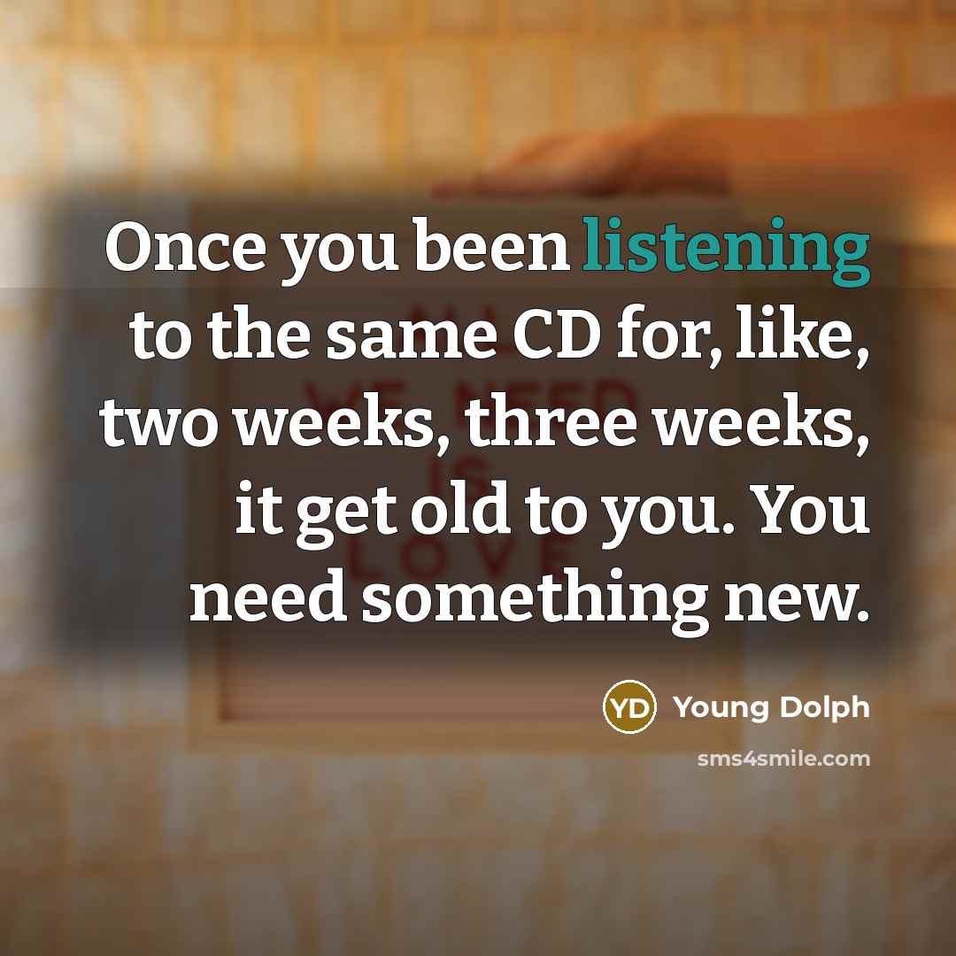 “Once you been listening to the same CD for, like,…” quote by Young Dolph