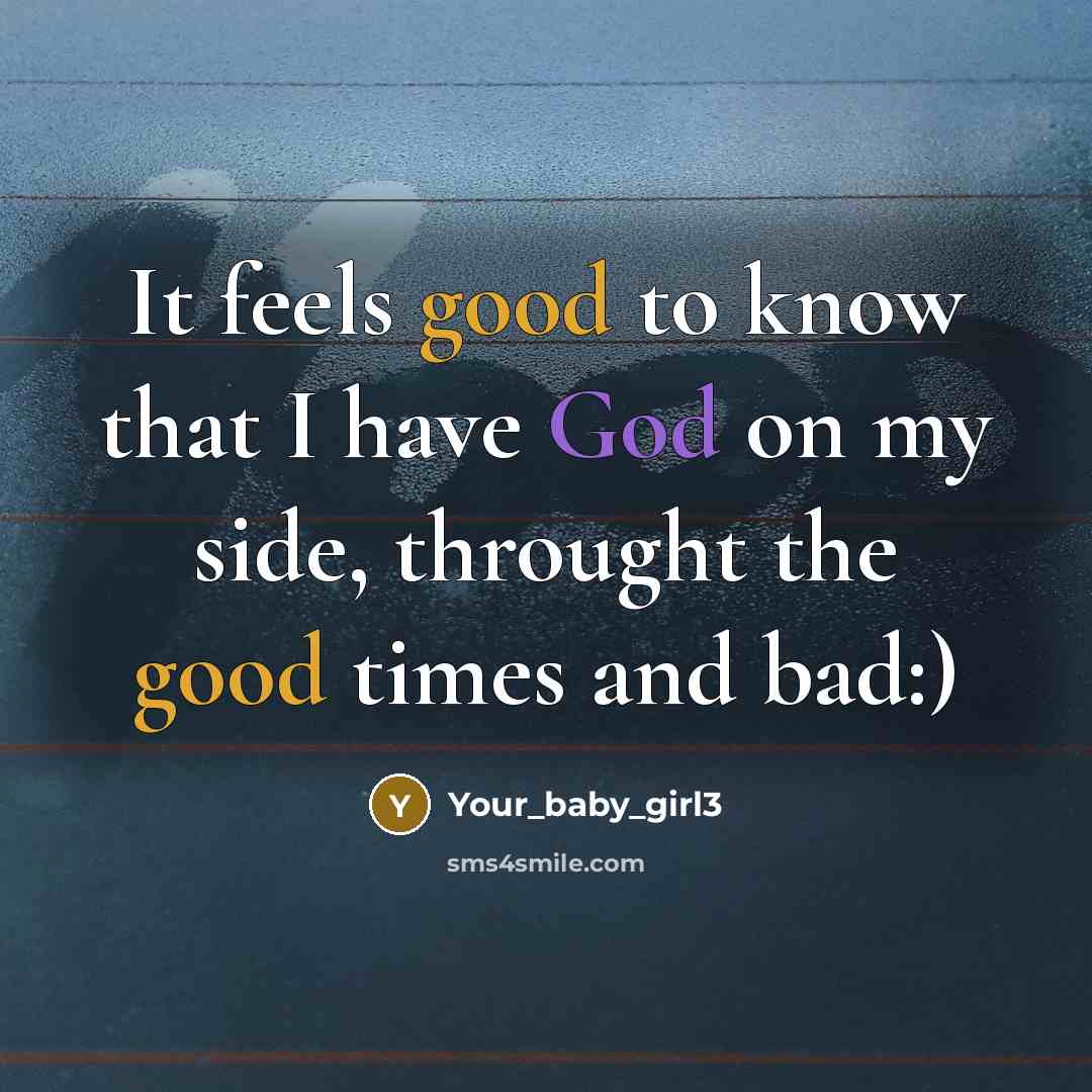 “It feels good to know that I have God on my side, throught the good times and bad:)” quote by Your_baby_girl3