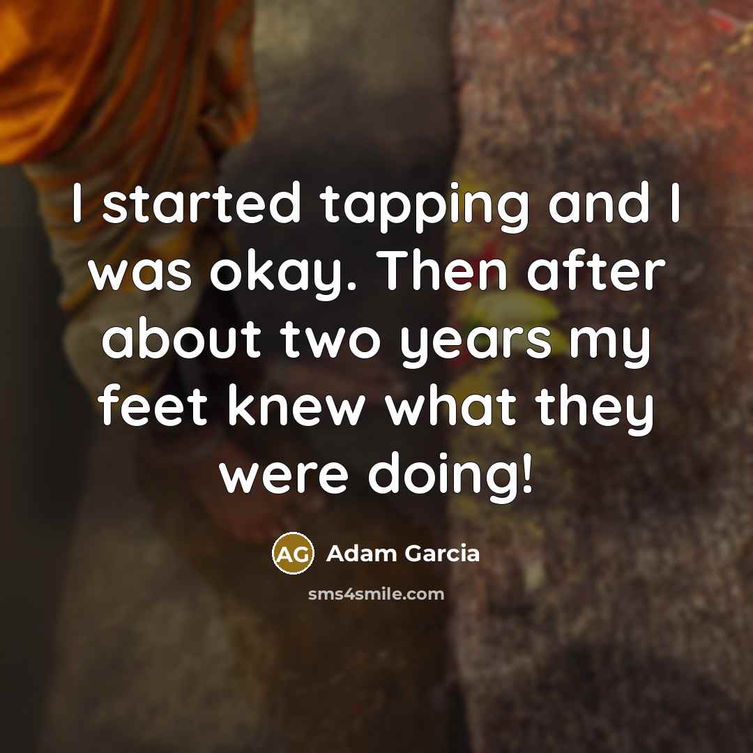 “I started tapping and I was okay. Then after about…” quote by Adam Garcia