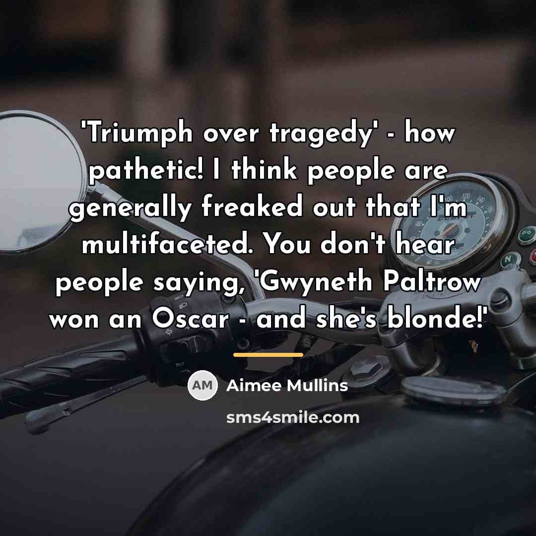 “'Triumph over tragedy' - how pathetic! I think people are…” quote by Aimee Mullins