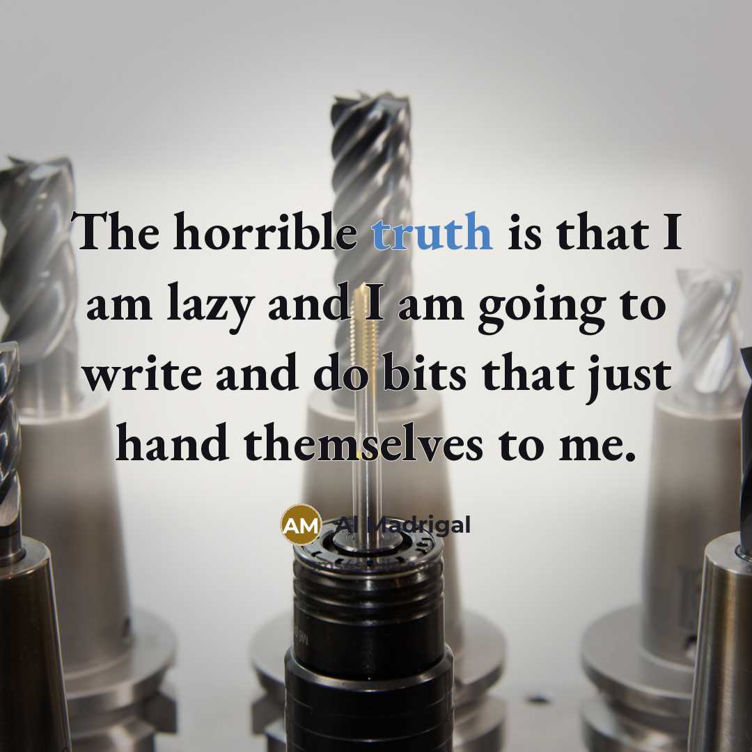 “The horrible truth is that I am lazy and I…” quote by Al Madrigal