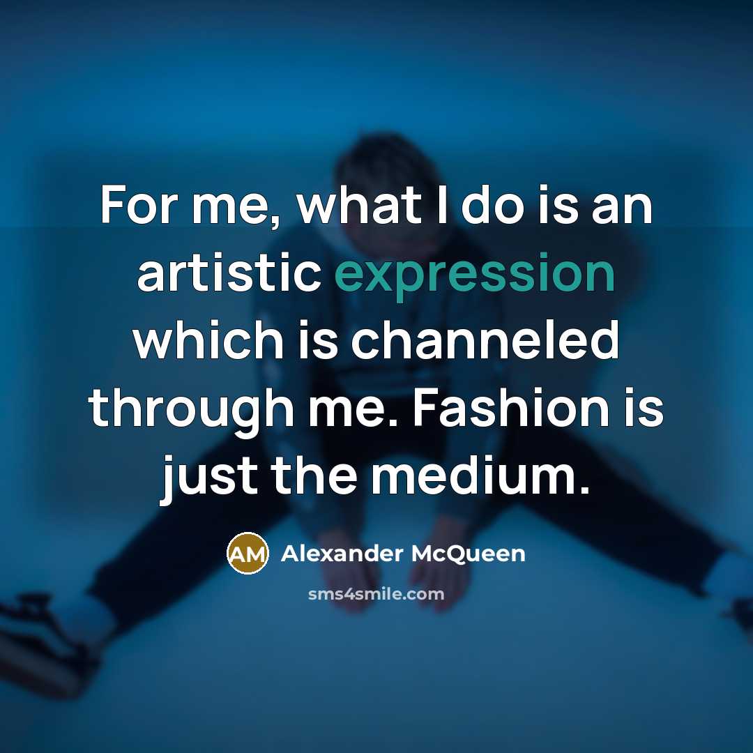 “For me, what I do is an artistic expression which…” quote by Alexander McQueen