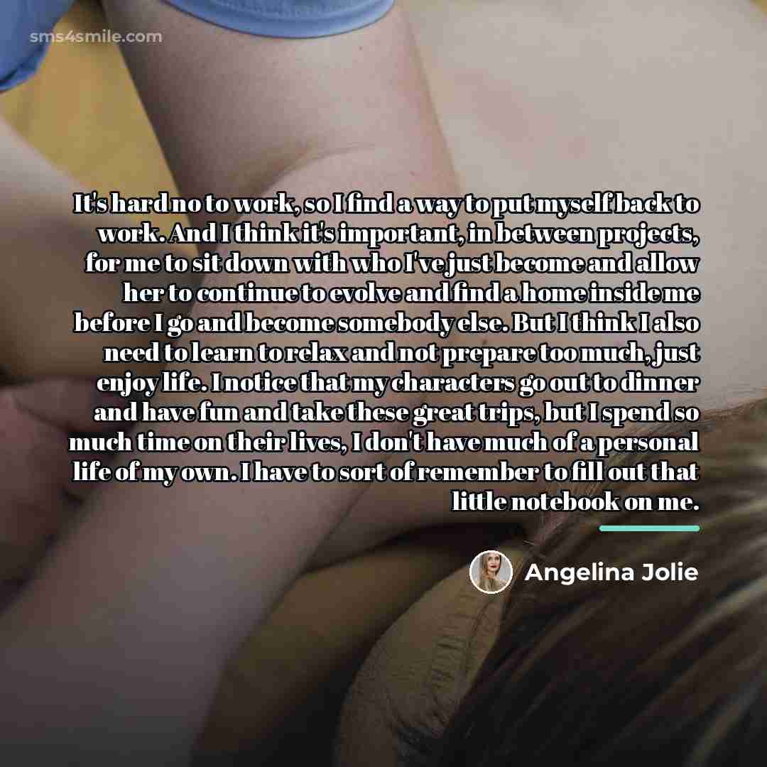 “It's hard no to work, so I find a way…” quote by Angelina Jolie