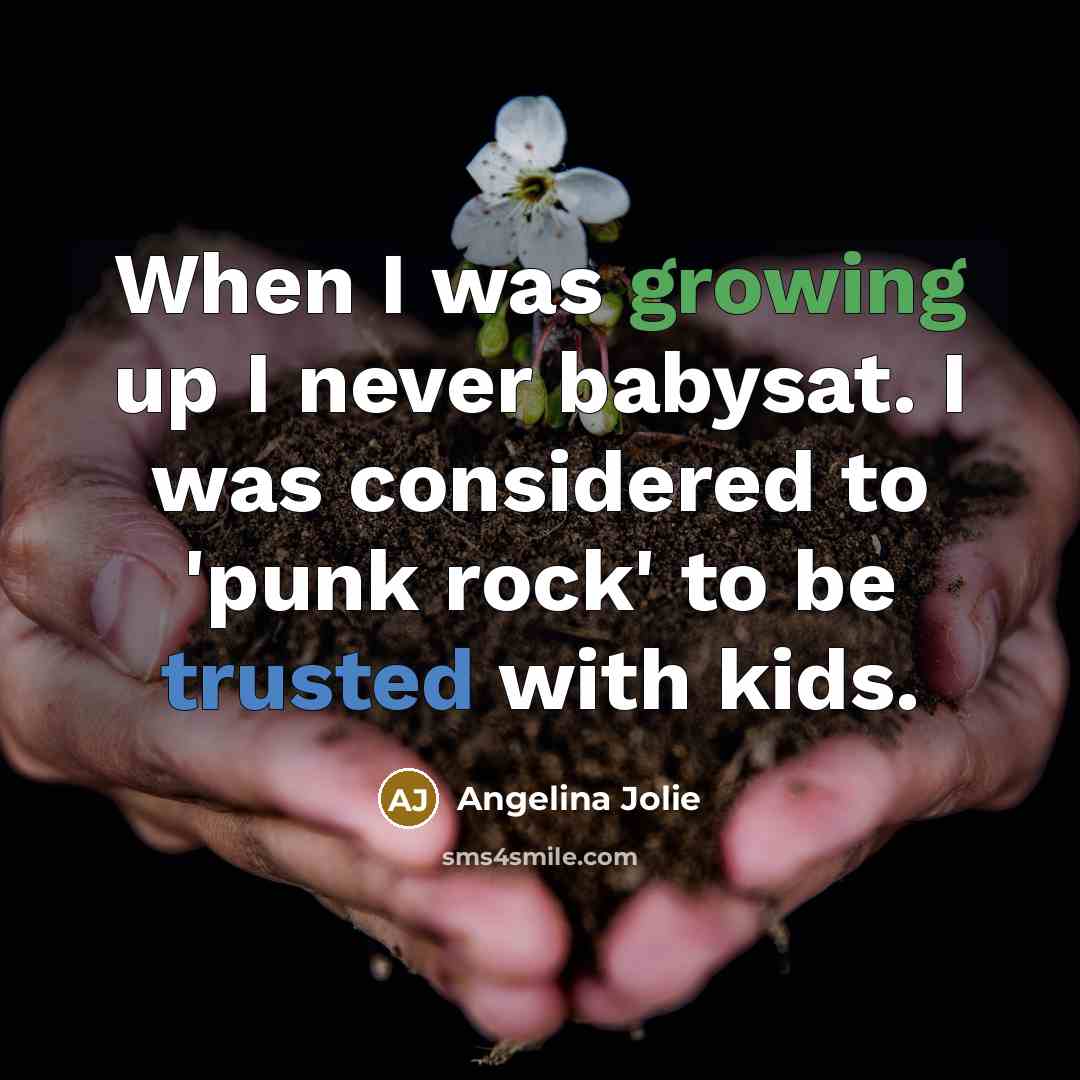 “When I was growing up I never babysat. I was…” quote by Angelina Jolie