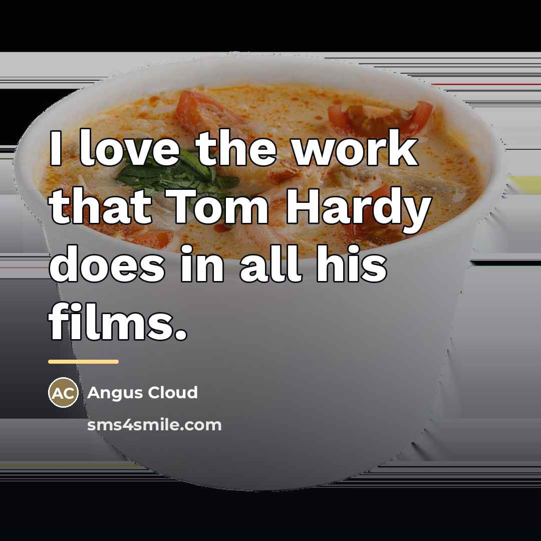 “I love the work that Tom Hardy does in all…” quote by Angus Cloud